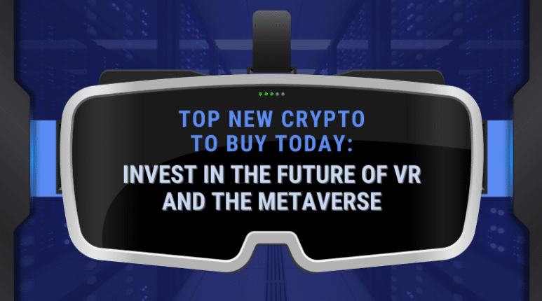 5 Top New Crypto to Buy Today: Invest in the Future of VR and the Metaverse